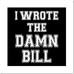 I wrote the damn bill Posters and Art